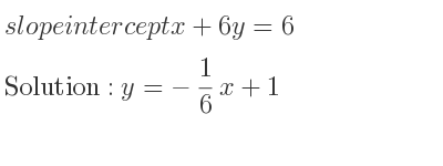 The slope intercept of x+6y=6 is y=-1/6 x+1
